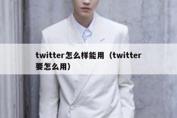 twitter怎么样能用（twitter要怎么用）