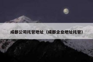 成都公司托管地址（成都企业地址托管）
