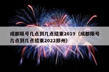 成都限号几点到几点结束2019（成都限号几点到几点结束2022郑州）