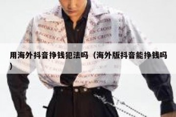 用海外抖音挣钱犯法吗（海外版抖音能挣钱吗）