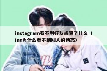 instagram看不到好友点赞了什么（ins为什么看不到别人的动态）