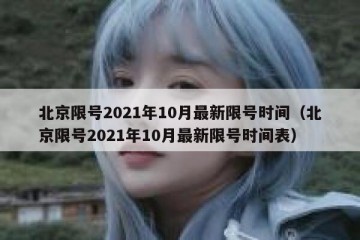 北京限号2021年10月最新限号时间（北京限号2021年10月最新限号时间表）