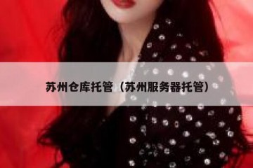 苏州仓库托管（苏州服务器托管）