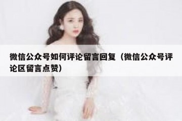 微信公众号如何评论留言回复（微信公众号评论区留言点赞）