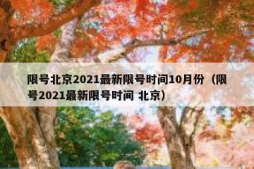 限号北京2021最新限号时间10月份（限号2021最新限号时间 北京）