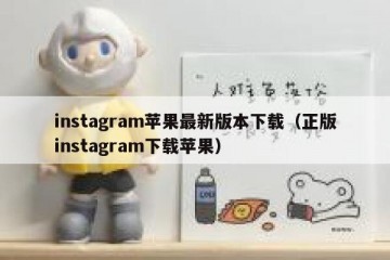 instagram苹果最新版本下载（正版instagram下载苹果）