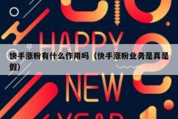 快手涨粉有什么作用吗（快手涨粉业务是真是假）