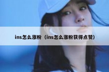 ins怎么涨粉（ins怎么涨粉获得点赞）