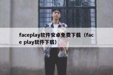 faceplay软件安卓免费下载（face play软件下载）