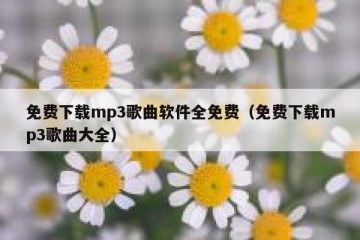 免费下载mp3歌曲软件全免费（免费下载mp3歌曲大全）