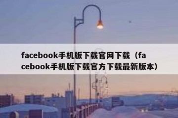 facebook手机版下载官网下载（facebook手机版下载官方下载最新版本）