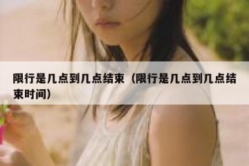 限行是几点到几点结束（限行是几点到几点结束时间）