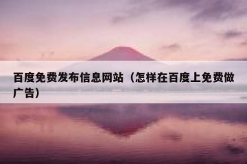 百度免费发布信息网站（怎样在百度上免费做广告）