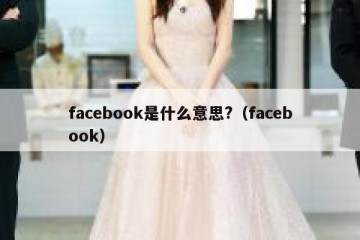 facebook是什么意思?（facebook）