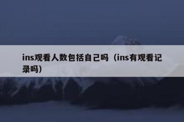 ins观看人数包括自己吗（ins有观看记录吗）