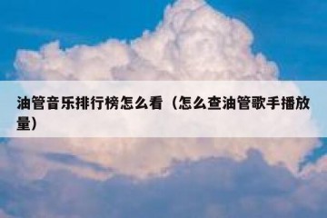 油管音乐排行榜怎么看（怎么查油管歌手播放量）