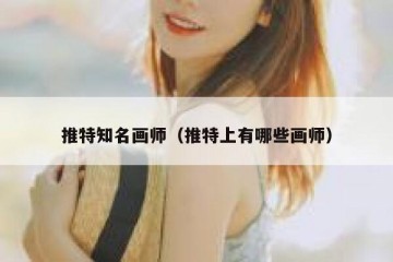 推特知名画师（推特上有哪些画师）