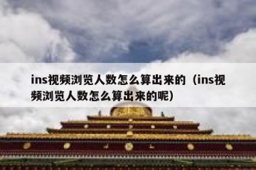 ins视频浏览人数怎么算出来的（ins视频浏览人数怎么算出来的呢）
