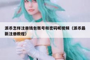 派币怎样注册钱包账号和密码呢视频（派币最新注册教程）