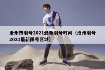 沧州市限号2021最新限号时间（沧州限号2021最新限号区域）