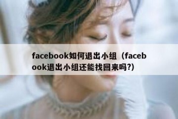 facebook如何退出小组（facebook退出小组还能找回来吗?）