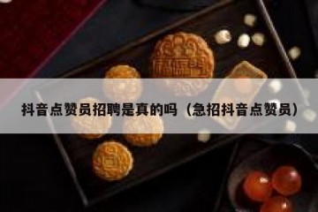 抖音点赞员招聘是真的吗（急招抖音点赞员）