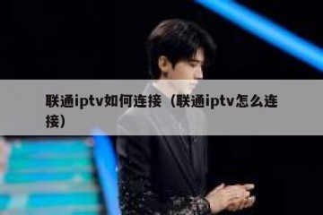 联通iptv如何连接（联通iptv怎么连接）