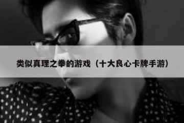 类似真理之拳的游戏（十大良心卡牌手游）