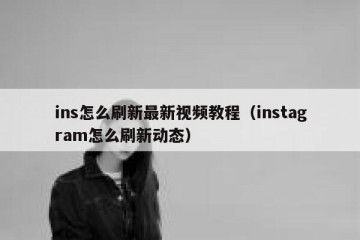 ins怎么刷新最新视频教程（instagram怎么刷新动态）