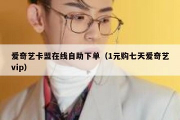 爱奇艺卡盟在线自助下单（1元购七天爱奇艺vip）