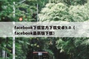 facebook下载官方下载安卓9.0（facebook最新版下载）