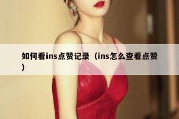 如何看ins点赞记录（ins怎么查看点赞）