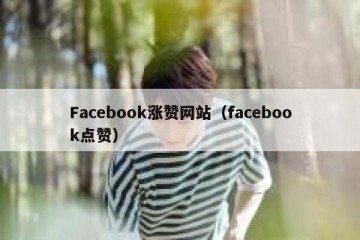 Facebook涨赞网站（facebook点赞）