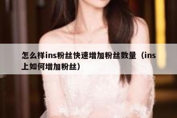 怎么样ins粉丝快速增加粉丝数量（ins上如何增加粉丝）