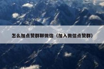 怎么加点赞群聊微信（加入微信点赞群）