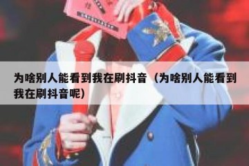 为啥别人能看到我在刷抖音（为啥别人能看到我在刷抖音呢）
