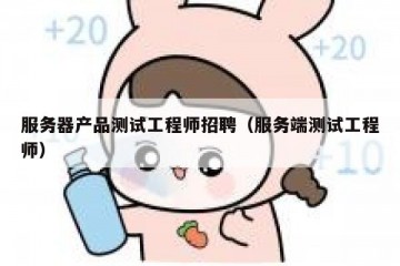 服务器产品测试工程师招聘（服务端测试工程师）