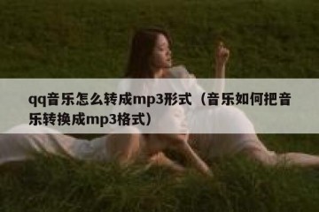 qq音乐怎么转成mp3形式（音乐如何把音乐转换成mp3格式）