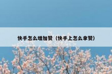快手怎么增加赞（快手上怎么拿赞）