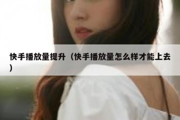快手播放量提升（快手播放量怎么样才能上去）