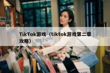 TikTok游戏（tiktok游戏第二章攻略）