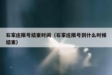 石家庄限号结束时间（石家庄限号到什么时候结束）