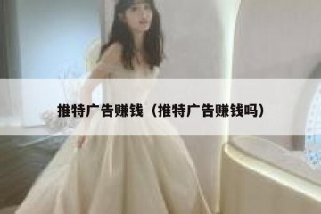 推特广告赚钱（推特广告赚钱吗）