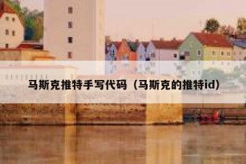 马斯克推特手写代码（马斯克的推特id）