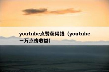 youtube点赞获得钱（youtube一万点击收益）