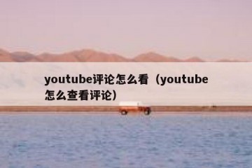 youtube评论怎么看（youtube怎么查看评论）