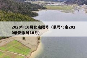 2020年10月北京限号（限号北京2020最新限号10月）