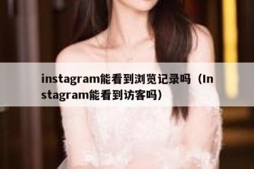 instagram能看到浏览记录吗（Instagram能看到访客吗）