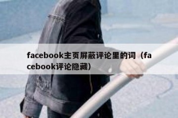 facebook主页屏蔽评论里的词（facebook评论隐藏）