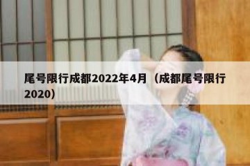 尾号限行成都2022年4月（成都尾号限行2020）